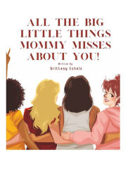 Title: All the Big Little Things Mommy Misses About You!, Author: Brittany Echols