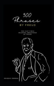 Title: 500 Phrases by Freud: You Can't Miss Reading, Organized by Theme, Author: Deivede Ferreira