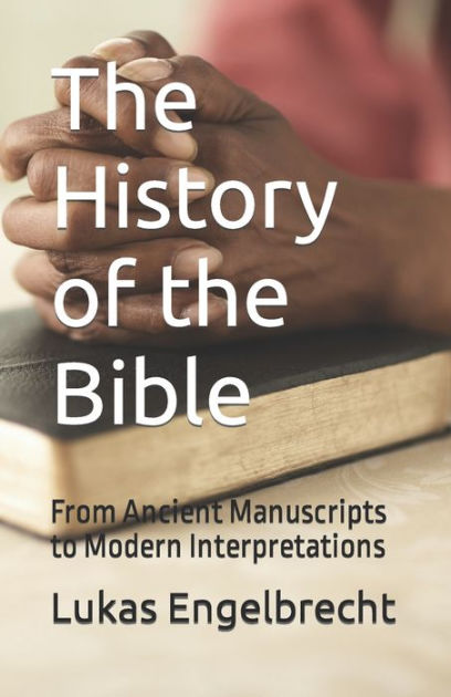 The History Of The Bible: From Ancient Manuscripts To Modern ...