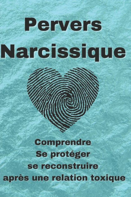 Pervers Narcissique: Comprendre, Se Protï¿½ger Et Se Reconstruire Aprï ...