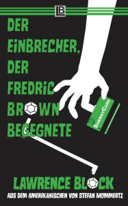 Title: Der Einbrecher, der Fredric Brown begegnete: Bernie Rhodenbarr #13, Author: Lawrence Block