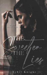 Title: The Sweeter the Lies: A Forbidden, Second-Chance Romance: Part Two, Author: Sybil Knight