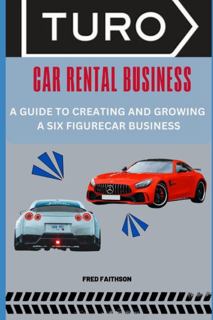 TURO CAR RENTAL BUSINESS: A GUIDE TO CREATING AND GROWING A SIX ...