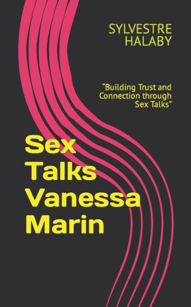 Sex Talks Vanessa Marin Building Trust And Connection Through Sex