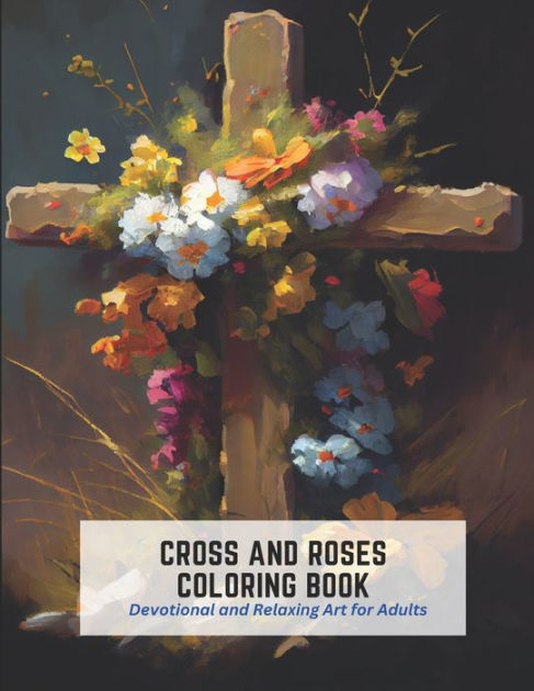 Cross and Roses Coloring Book: Devotional and Relaxing Art for Adults [Book]
