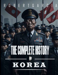 Title: The Complete History of Korea, Author: Robert Garcia