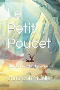 Title: Le Petit Poucet: Chapitre 1 jusqu'à la bonne fin, Author: Christoph Mueller