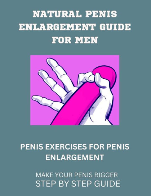 Natural Penis Enlargement Guide For Men Penis Exercises For Penis