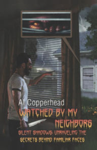 Title: Watched By My Neighbors: Silent Shadows: Unraveling the Secrets Behind Familiar Faces, Author: Allen Faulkner