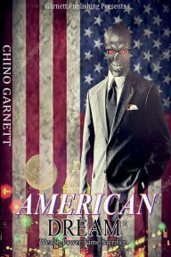 Title: AMERICAN DREAM: Wealth-Power-Fame-Sacrifice, Author: Chino Garnett