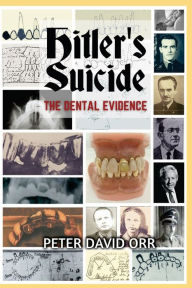 Title: Hitler's Suicide: The Dental Evidence, Author: Peter David Orr