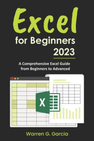 Title: Excel for Beginners 2023: A Comprehensive Excel Guide from Beginners to Advanced, Author: Warren G Garcia