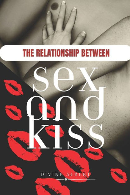 The Relationship Between Sex And Kiss By Divine Albert Paperback