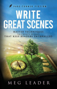 Title: Write Great Scenes: Master Techniques to Create Scenes That Keep Readers Enthralled, Author: Meg Leader