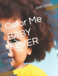 Title: Color Me BABY FEVER, Author: Josh Davis