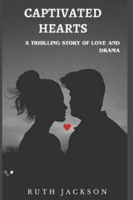 Title: Captivated Hearts: A Thrilling Story Of Love And Drama, Author: Ruth Jackson