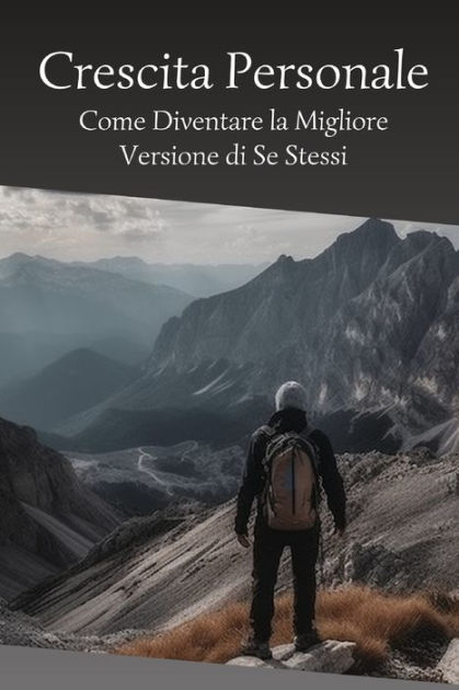 Crescita Personale: Come Diventare la Migliore Versione di Se  Stessi|Paperback