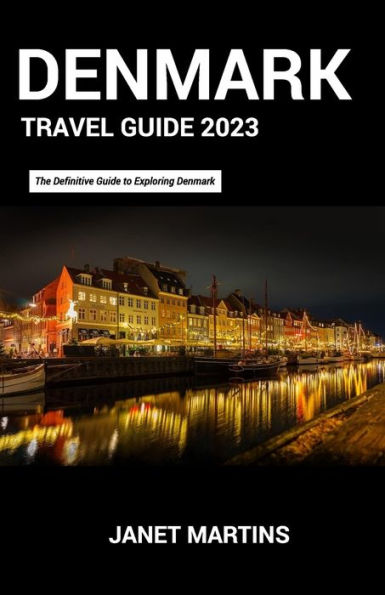 DENMARK TRAVEL GUIDE 2023: The Definitive Guide to Exploring Denmark