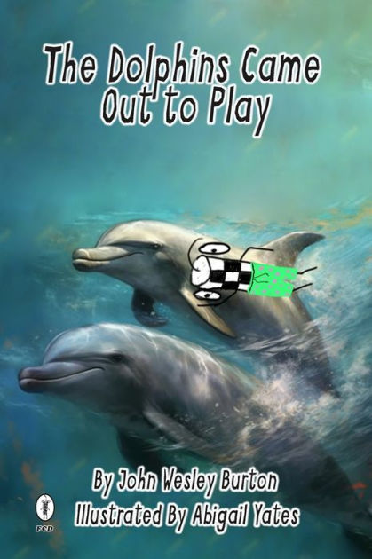 The Dolphins Came Out To Play by John Wesley Burton Paperback