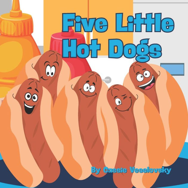 Five Little Hot Dogs by Cassie Veselovsky, Paperback Barnes & Noble®