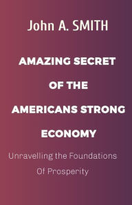 Title: AMERICAN'S STRONG ECONOMY: Unravelling the Foundations Of Prosperity, Author: John A. Smith