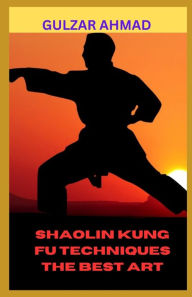 Title: SHAOLIN KUNG FU TECHNIQUES THE BEST ART, Author: GULZAR AHMAD