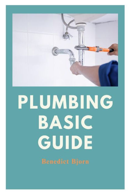 PLUMBING BASIC GUIDE: A BEGINNER'S GUIDE TO UNDERSTANDING AND MASTERING ...