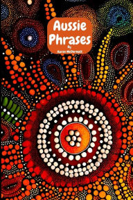 Title: Aussie Phrases: Guide to Australian Slang, Lingo and Expressions., Author: Aaron McDermott