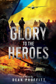 Title: Glory to the Heroes, Author: Dean Proffitt