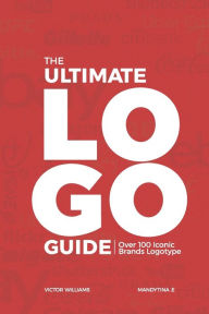 Title: THE ULTIMATE LOGO GUIDE: Over 100 ICONIC BRANDS LOGOTYPE, Author: MANDYTINA E.