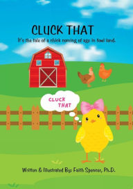 Title: Cluck That: A fowl story of a chick coming to age., Author: Ph. D. Faith Spencer
