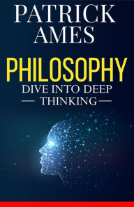 Title: Philosophy: Dive into Deep Thinking, Author: Patrick Ames