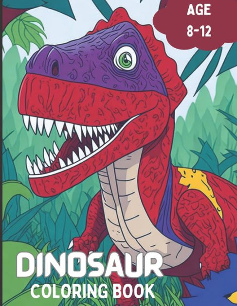 Dinosaur coloring books for kids ages 8-12: Coloring book for kids