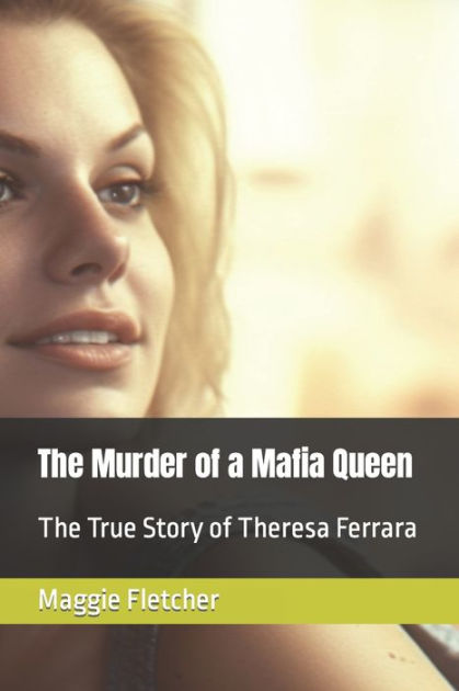 The Murder Of A Mafia Queen The True Story Of Theresa Ferrara By