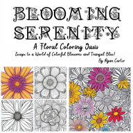 Title: Blooming Serenity: A Floral Coloring Oasis, Author: Ryan Carter