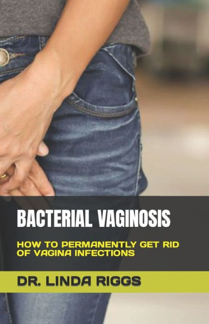 Bacterial Vaginosis How To Permanently Get Rid Of Vagina Infections By