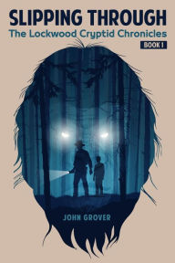 Title: Slipping Through: The Lockwood Cryptid Chronicles Book 1, Author: John Grover