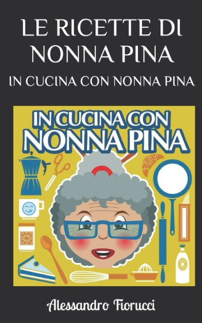 LE RICETTE DI NONNA PINA IN CUCINA CON NONNA PINA By Alessandro