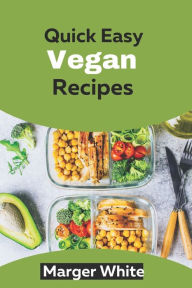 Title: Quick Easy Vegan Recipes: Fast and Fantastic Recipes for Busy Foodies, Author: Marger White