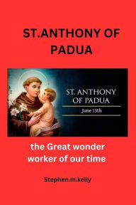 Title: ST.ANTHONY OF PADUA: the Great wonder worker of our time, Author: Stephen.m. Kelly
