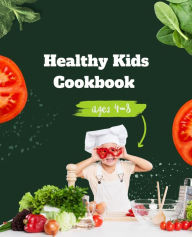 Title: Healthy Kids Cookbook Ages 4-8: Delicious and Nutritious Recipes to Fuel Young Minds and Bodies, Author: KH.R print