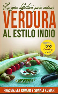 Title: La guía definitiva para cocinar verdura al estilo indio, Author: Sonali Kumar