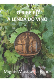 Title: O RIBEIRO e a lenda do viño, Author: Miguel Mosquera Paans