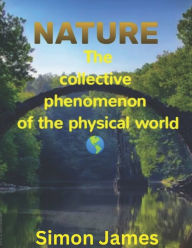 Title: NATURE'S MIRACLE: The collective phenomenon of the physical world, Author: Simon James