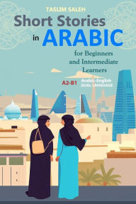 Title: Short Stories in Arabic for Beginners and Intermediate Learners: A2-B1, Arabic-English Dual Language, Author: Taslim Saleh