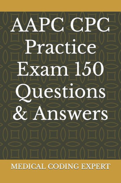 AAPC CPC Practice Exam 150 Questions & Answers By MEDICAL CODING EXPERT ...