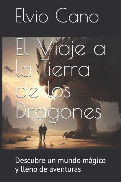 El Viaje a la Tierra de los Dragones: Descubre un mundo mágico y lleno de aventuras [Spanish]