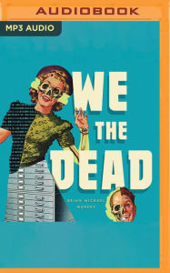 Title: We the Dead: Preserving Data at the End of the World, Author: Brian Michael Murphy