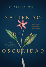 Title: Saliendo de la oscuridad: Cómo vivir el duelo después de una pérdida, Author: Clarissa Moll