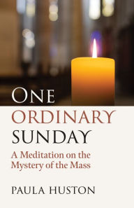 Title: One Ordinary Sunday: A Meditation on the Mystery of the Mass, Author: Paula Huston